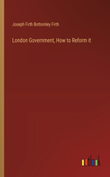 London Government, How to Reform it