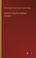 Geraldine. A Sequel to Coleridge's Christabel