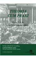 Theoria Cum Praxi. Aus Der Welt Des Gottfried Wilhelm Leibniz