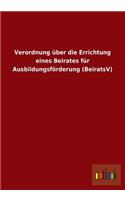 Verordnung Uber Die Errichtung Eines Beirates Fur Ausbildungsforderung (Beiratsv): (German)