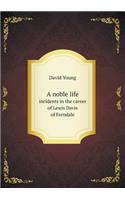 A Noble Life Incidents in the Career of Lewis Davis of Ferndale