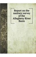 Report on the Sanitary Survey of the Allegheny River Basin