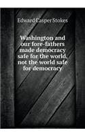 Washington and our fore-fathers made democracy safe for the world, not the world safe for democracy