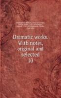 Dramatic works. With notes, original and selected