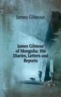James Gilmour of Mongolia: His Diaries, Letters and Reports