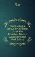 Platonis Dialogi Iv.: Meno, Crito, Alcibiades Uterque Cum Annotatione Critica Et Exegetica (Ancient Greek Edition)