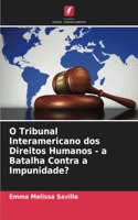 O Tribunal Interamericano dos Direitos Humanos - a Batalha Contra a Impunidade?