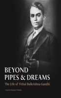 Beyond Pipes & Dreams - The Life Of Vithal Balkrishna Gandhi By Leena Gandhi Tewari