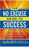 The No Excuse Guide To Success: No Matter What Your Boss-Or Life-Throws At You