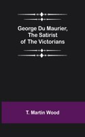 George Du Maurier, the Satirist of the Victorians