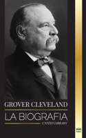 Grover Cleveland: La Biografía y vida americana del 22° y 24° presidente "de hierro" de Estados Unidos