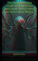 The Guide to Writing Occult and Pulp Fiction and Cosmic Horror within the Lovecraftian Mythos