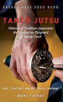 Tant&#332; Jutsu: Histoire et Tradition Japonaise du Combat au Poignard et Sabre Court: Reiho, Tant&#333;-Tebiki, Batt&#333;-Notõ, Te-no-Uchi, Kamae, Ashi-Sabaki