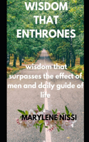 Wisdom That Enthrones: wisdom that surpasses the effect of men and daily guide of life