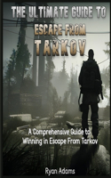 Ultimate Guide to Escape From Tarkov: A Comprehensive Guide to Winning in Escape From Tarkov