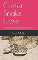 Garter Snake Care: The ultimate beginners to pro guide on everything you need to know about Garter Snake, feeding, care and housing