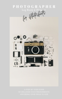 Photographer Log Book & Planner for photoshoots: Be creative: Plan and organize amazing photo session - Step-by-step guide - Photographer journal - Gift for photographer - Camera settings & gear ch