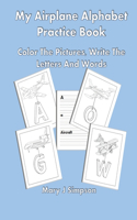 My Airplane Alphabet Practice Book: Color The Pictures, Write The Letters And Words