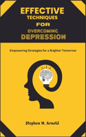 EFFECTIVE TECHNIQUES FOR DEPRESSION OVERCOMING Empowering Strategies for a Brighter Tomorrow