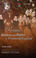 Portraits, Painters, and Publics in Provincial England 1540 - 1640