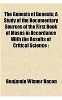 The Genesis of Genesis; A Study of the Documentary Sources of the First Book of Moses in Accordance with the Results of Critical Science Illustrating