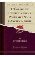 L'Église Et l'Enseignement Populaire Sous l'Ancien Régime (Classic Reprint): (French)