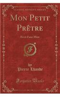 Mon Petit Prètre: Récit d'Une Mère (Classic Reprint)