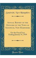 Annual Report of the Officers of the Town of Sandwich, New Hampshire: For the Fiscal Year Ending January 31, 1939 (Classic Reprint)