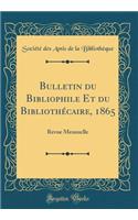 Bulletin du Bibliophile Et du Bibliothécaire, 1865: Revue Mensuelle (Classic Reprint)