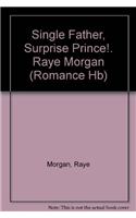 Single Father, Surprise Prince!. Raye Morgan