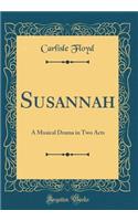 Susannah: A Musical Drama in Two Acts (Classic Reprint)