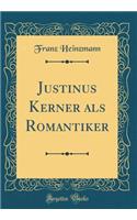Justinus Kerner ALS Romantiker (Classic Reprint)