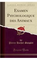 Examen Psychologique Des Animaux (Classic Reprint)