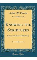 Knowing the Scriptures: Rules and Methods of Bible Study (Classic Reprint)