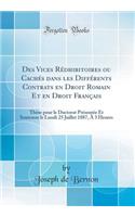 Des Vices RÃ©dhibitoires Ou CachÃ©s Dans Les DiffÃ©rents Contrats En Droit Romain Et En Droit FranÃ§ais: ThÃ¨se Pour Le Doctorat PrÃ©sentÃ©e Et Soutenue Le Lundi 25 Juillet 1887, Ã? 3 Heures (Classic Reprint): ThÃ¨se Pour Le Doctorat PrÃ©sentÃ©e Et Soutenue Le Lundi 25 Juillet 1887, Ã? 3 Heures (Classic Reprint)