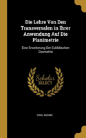 Die Lehre Von Den Transversalen in Ihrer Anwendung Auf Die Planimetrie