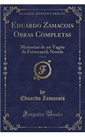 Eduardo Zamacois Obras Completas, Vol. 12: Memorias de Un Vagón de Ferrocarril; Novela (Classic Reprint)