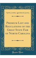 Premium List and Regulations of the Great State Fair of North Carolina (Classic Reprint)