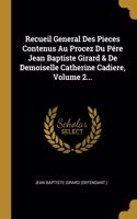 Recueil General Des Pieces Contenus Au Procez Du P�re Jean Baptiste Girard & De Demoiselle Catherine Cadiere, Volume 2...