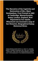 The Narrative of the Captivity and Restoration of Mrs. Mary Rowlandson. First Printed in 1682 at Cambridge, Massachusetts, & London, England. Now Reprinted in Fac-simile; Whereunto are Annexed a map of her Removes, Biographical & Historical Notes