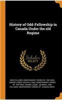 History of Odd-Fellowship in Canada Under the old Regime