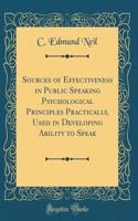 Sources of Effectiveness in Public Speaking Psychological Principles Practically, Used in Developing Ability to Speak (Classic Reprint)