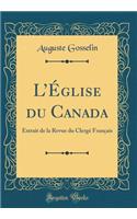 L'Ã?glise Du Canada: Extrait de la Revue Du ClergÃ© FranÃ§ais (Classic Reprint): Extrait de la Revue Du ClergÃ© FranÃ§ais (Classic Reprint)