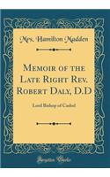 Memoir of the Late Right Rev. Robert Daly, D.D: Lord Bishop of Cashel (Classic Reprint)