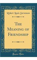 The Meaning of Friendship (Classic Reprint)