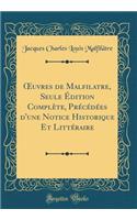 ?uvres de Malfilatre, Seule Édition Complète, Précédées d'une Notice Historique Et Littéraire (Classic Reprint)