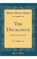 The Decalogue: The Best System of Ethics (Classic Reprint)