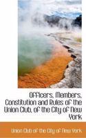 Officers, Members, Constitution and Rules of the Union Club, of the City of New York
