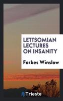Lettsomian lectures on insanity