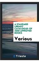 A Standard Library Catalogue: Of 2500 Approved Books